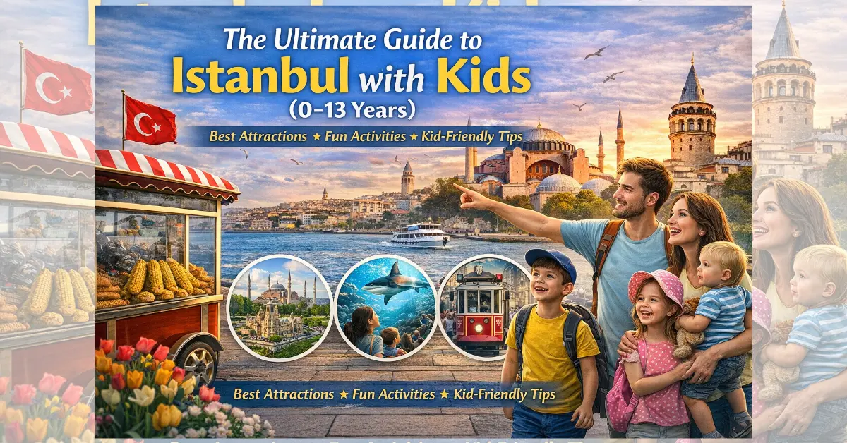 Istanbul with Kids (0–13 Years): The Ultimate Family Travel Guide
