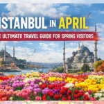 Istanbul in April: The Ultimate Travel Guide for Spring Visitors