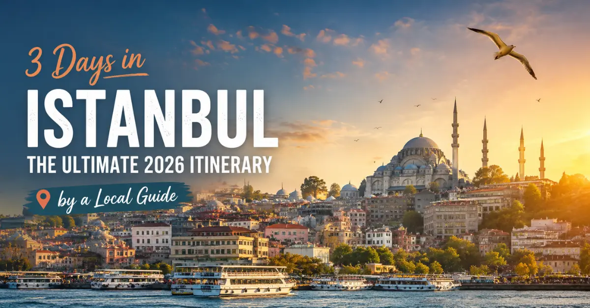 3 Days in Istanbul: The Ultimate 2026 Itinerary (By a Local Guide)
