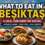 What to Eat in Beşiktaş: A Local Food Guide for Visitors
